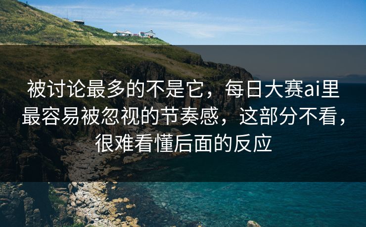 被讨论最多的不是它，每日大赛ai里最容易被忽视的节奏感，这部分不看，很难看懂后面的反应