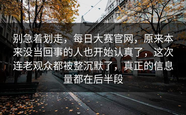 别急着划走，每日大赛官网，原来本来没当回事的人也开始认真了，这次连老观众都被整沉默了，真正的信息量都在后半段